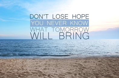 Image of Don't Lose Hope You Never Know What Tomorrow Will Bring. Inspirational quote saying about patience, belief in yourself and next day. Text against sandy beach and sea