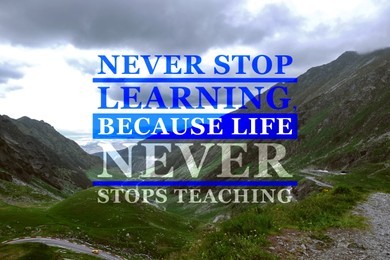 Image of Never Stop Learning, Because Life Never Stops Teaching. Motivational quote saying that knowledge comes from everywhere every day. Text against beautiful mountain landscape
