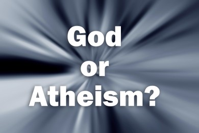 Question God Or Atheism on blurred background