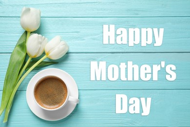 Happy Mother's Day. White tulips and coffee on light blue wooden table, flat lay