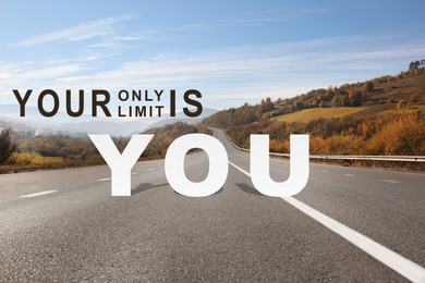 Image of Your Only Limit Is You. Motivational quote saying that everything is possible when we are not restricting ourselves. View on asphalt road leading to mountains and text