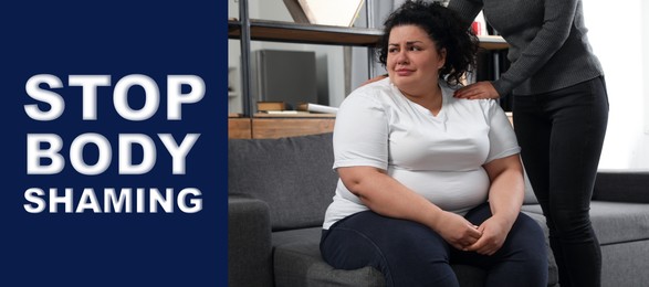 Stop body shaming. Woman comforting her depressed overweight friend at home, banner design