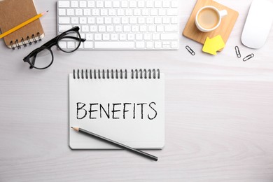 Image of Benefits word in notebook, pencil, eyeglasses, computer keyboard and mouse on white wooden table, top view