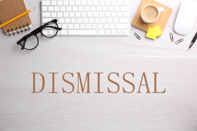 Image of Word Dismissal, stationery, eyeglasses, computer keyboard and mouse on white wooden table, top view
