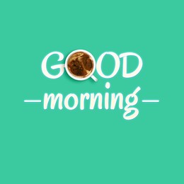 Image of Morning good only with coffee. Inscription with cup of hot drink instead of letter O on turquoise background, top view