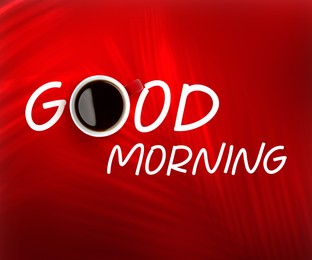 Image of Morning good only with coffee. Inscription with cup of hot drink instead of letter O on red background, top view