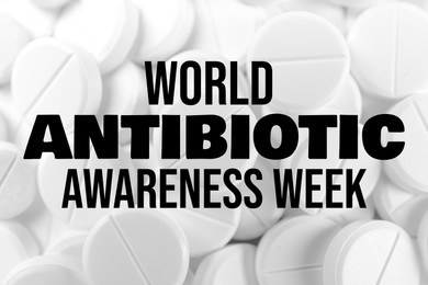 Image of World antibiotic awareness week. Many pills as background, closeup