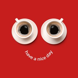 Image of Coffee in cups as eyes and phrase Have A Nice Day as smile. Cute card or poster design on red background, top view