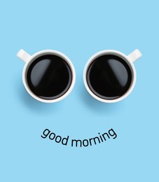 Image of Coffee in cups as eyes and phrase Good Morning as smile. Cute card or poster design on light blue background, top view