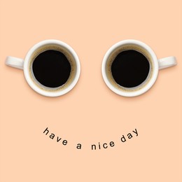 Image of Have a nice day card. Coffee in cups as eyes and phrase as smile on beige background, top view