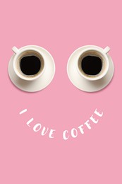 Image of I love coffee poster with happy face. Phrase as smile and coffee in cups as eyes on pink background, top view