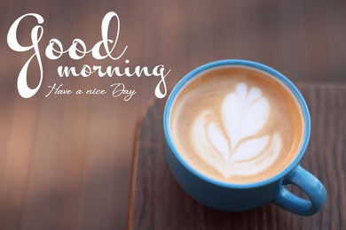 Good morning! Ceramic cup of aromatic coffee with foam on wooden table