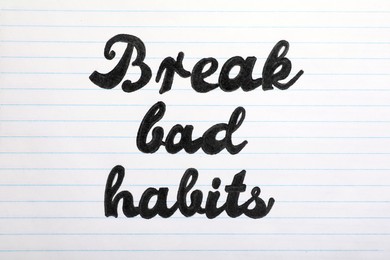 Photo of Phrase Break Bad Habits written on ruled paper, top view
