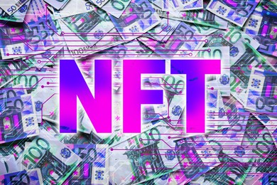 Image of Abbreviation NFT (non-fungible token), digital scheme lines and many euro banknotes on background, top view
