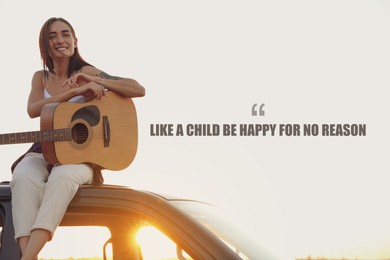 Image of Like A Child Be Happy For No Reason. Inspirational quote saying that you don't need anything to feel happiness. Text against view of cheerful woman with guitar sitting on car roof outdoors at sunset