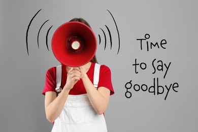 Image of Young woman with megaphone and phrase Time to say Goodbye on light grey background