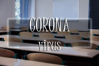 View of empty classroom and text CORONA VIRUS. School closings during COVID-19 pandemic