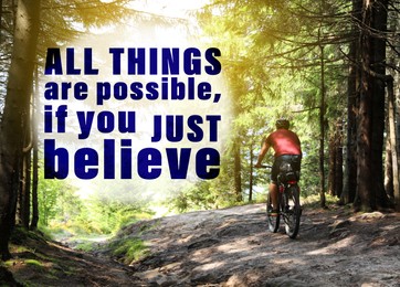 Image of All Things Are Possible, If You Just Believe. Inspirational quote saying about power of faith. Text against view of cyclist riding bike down beautiful forest trail