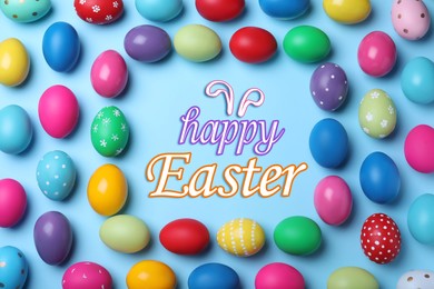 Image of Happy Easter. Frame of bright painted eggs on light blue background, flat lay