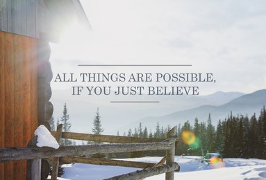 Image of All Things Are Possible, If You Just Believe. Inspirational quote saying about power of faith. Text against beautiful mountain landscape and wooden house
