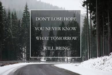 Image of Don't Lose Hope You Never Know What Tomorrow Will Bring. Inspirational quote saying about patience, belief in yourself and next day. Text against mountain forest with road in winter 