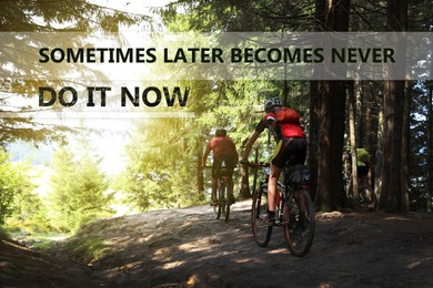 Image of Sometimes Later Becomes Never Do It Now. Inspirational quote motivating to make things timely and promptly. Text against view of cyclist riding bicycles down forest trail 