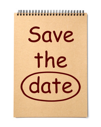 Image of Stylish kraft notebook with phrase SAVE THE DATE on white background, top view