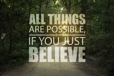 Image of All Things Are Possible, If You Just Believe. Inspirational quote saying about power of faith. Text against beautiful forest and path