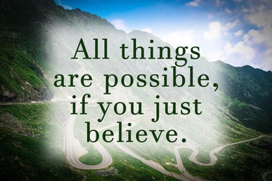 All Things Are Possible, If You Just Believe. Inspirational quote saying about power of faith. Text against beautiful mountain landscape