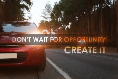 Image of Don't Wait For Opportunity Create It. Inspirational quote motivating to take first step, to be active. Text against luxury car parked near forest 