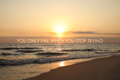 You Only Fail When You Stop Trying. Inspirational quote motivating not to despair and keep on moving forward. Text against beautiful seascape during sunrise