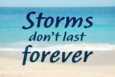 Image of Storms Don't Last Forever. Inspirational quote motivating to believe in future, to remember that bad times aren't permanent, they will change. Text against beautiful beach and ocean