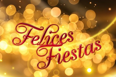 Image of Felices Fiestas. Festive greeting card with happy holiday's wishes in Spanish on bright background