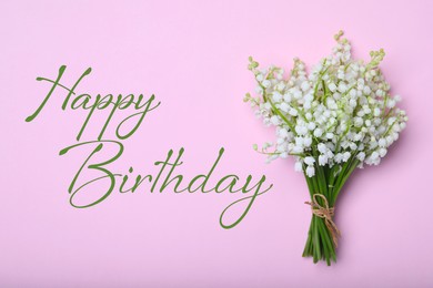 Image of Happy Birthday! Beautiful lily of the valley flowers on pink background, top view 