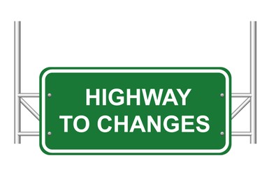 Green road sign with words Highway To Changes on white background