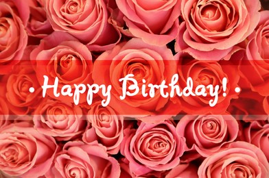 Image of Happy Birthday! Beautiful roses as background, top view 