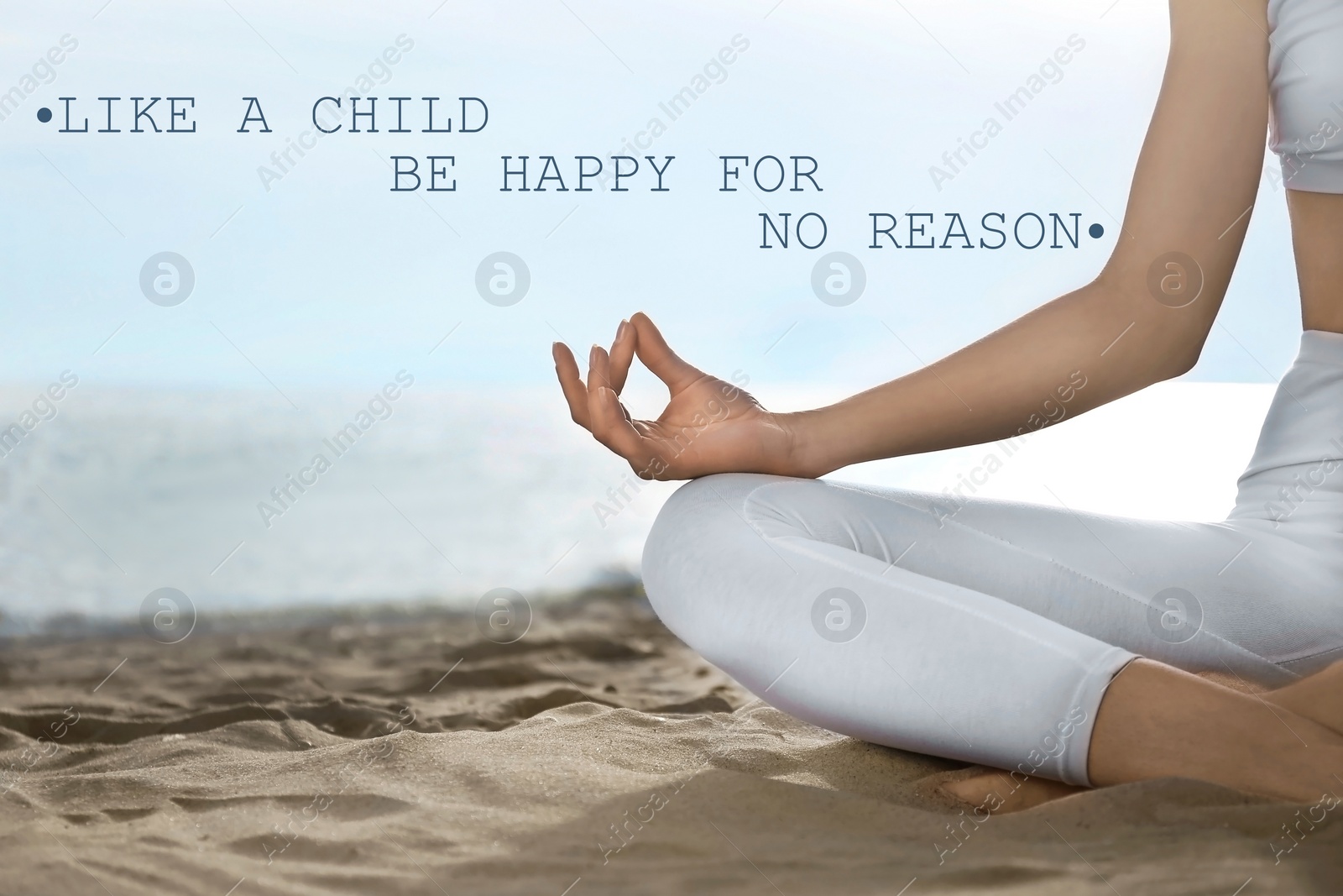 Image of Like A Child, Be Happy For No Reason. Inspirational quote saying that you don't need anything to feel happiness. Text against view of woman meditating on beach, closeup
