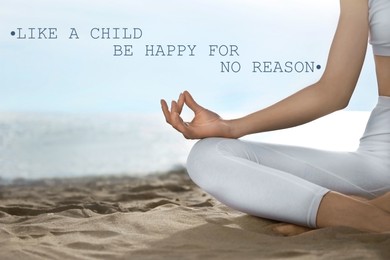 Image of Like A Child, Be Happy For No Reason. Inspirational quote saying that you don't need anything to feel happiness. Text against viewwoman meditating on beach, closeup