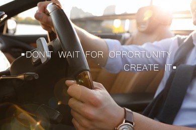 Image of Don't Wait For Opportunity Create It. Inspirational quote motivating to take first step, to be active. Text against view of man driving luxury car, closeup