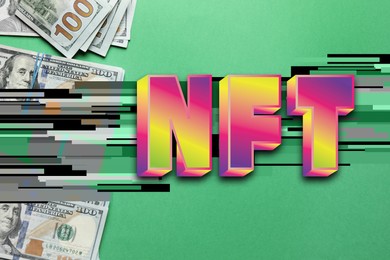 Image of Abbreviation NFT (non-fungible token) and dollar banknotes on green background, top view. Glitch effect