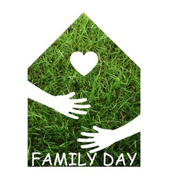 Happy Family Day. Silhouette of house filled with photo of green grass and illustration of hands with heart on white background