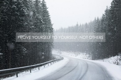 Image of Prove Yourself To Yourself, Not Others. Motivational quote saying that person is already valuable and doesn't need to be validated by the rest of the people. Text against beautiful forest and road in winter