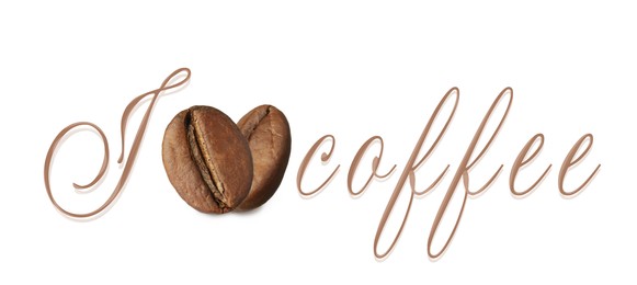Image of I Love Coffee. Inscription and roasted beans on white background, top view
