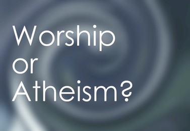 Question Worship Or Atheism on blurred background