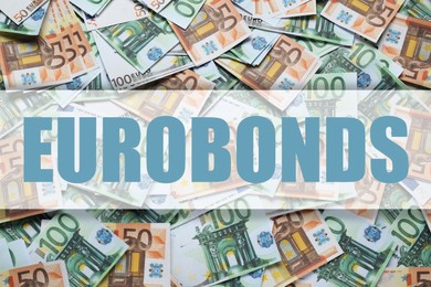 Image of Eurobonds concept. Many different banknotes as background, top view