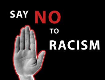 Image of Say No To Racism. Man showing hand on black background, closeup
