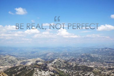 Image of Be Real, Not Perfect. Inspirational quote reminding that being sincere with yourself and others is harmonic way to live. Text against beautiful mountain landscape