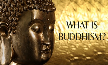Image of Buddha statue and text What Is Buddhism on golden background