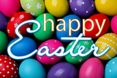 Image of Happy Easter. Colorful eggs as background, top view 