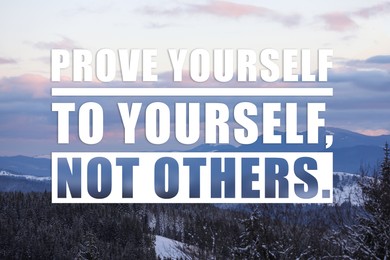 Image of Prove Yourself To Yourself, Not Others. Motivational quote saying that person is already valuable and doesn't need to be validated by the rest of the people. Text against beautiful mountain landscape